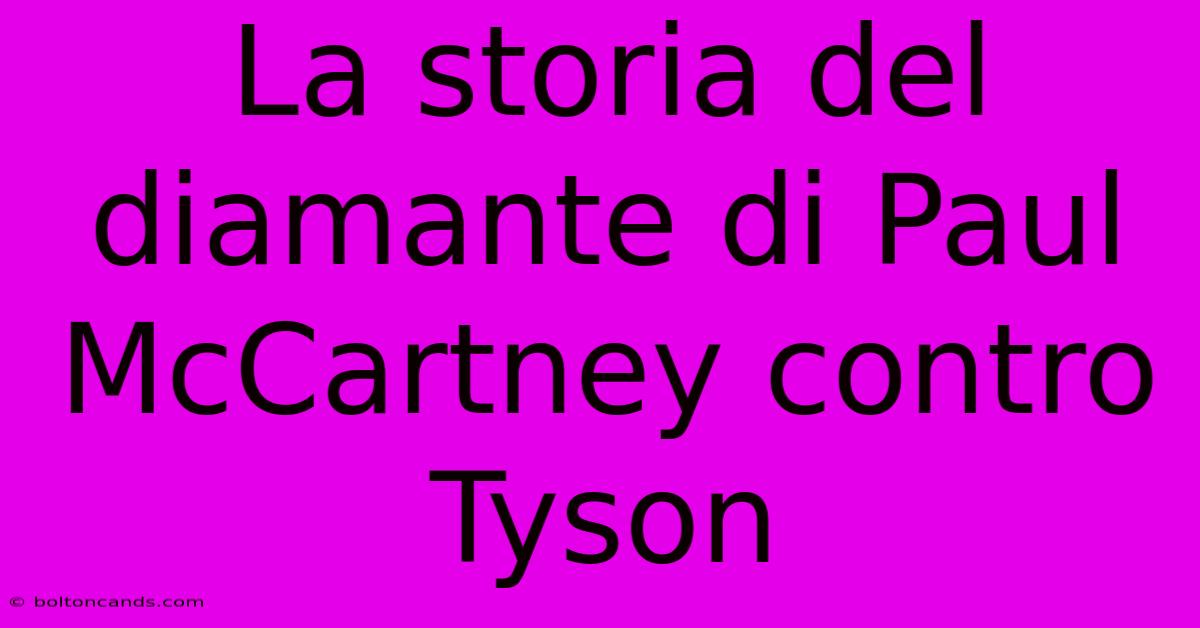 La Storia Del Diamante Di Paul McCartney Contro Tyson