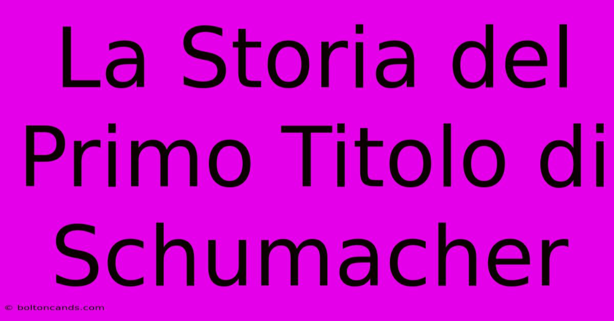 La Storia Del Primo Titolo Di Schumacher