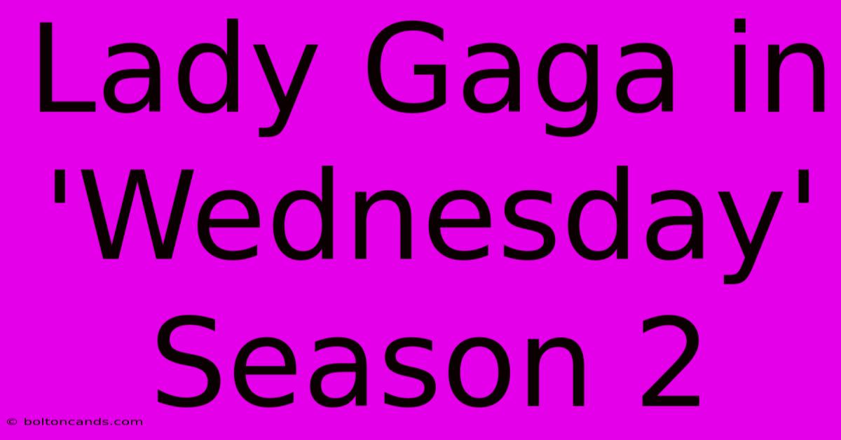 Lady Gaga In 'Wednesday' Season 2