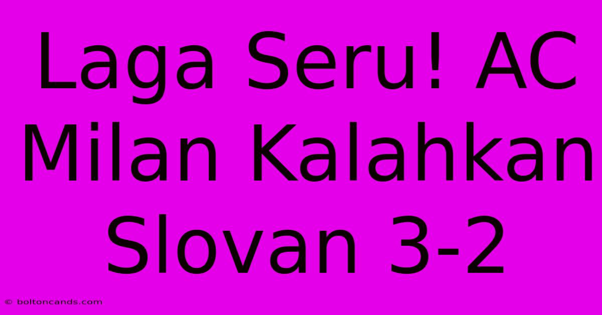 Laga Seru! AC Milan Kalahkan Slovan 3-2