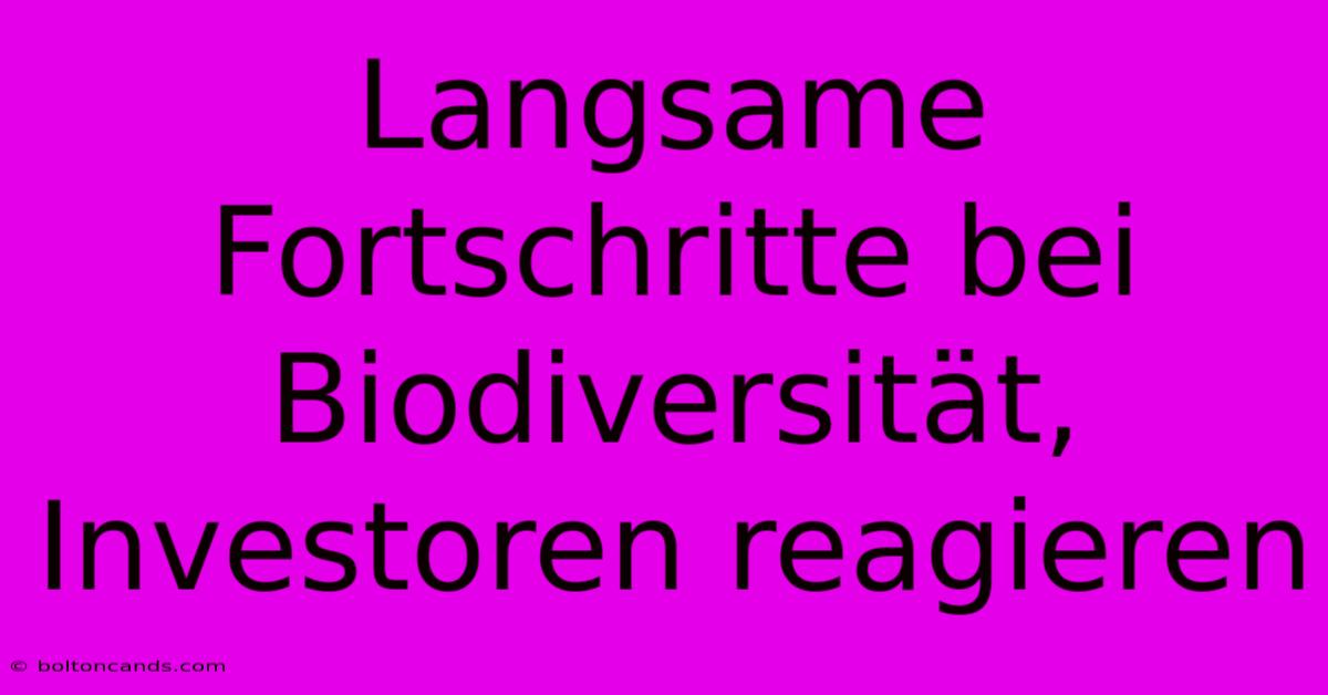 Langsame Fortschritte Bei Biodiversität, Investoren Reagieren