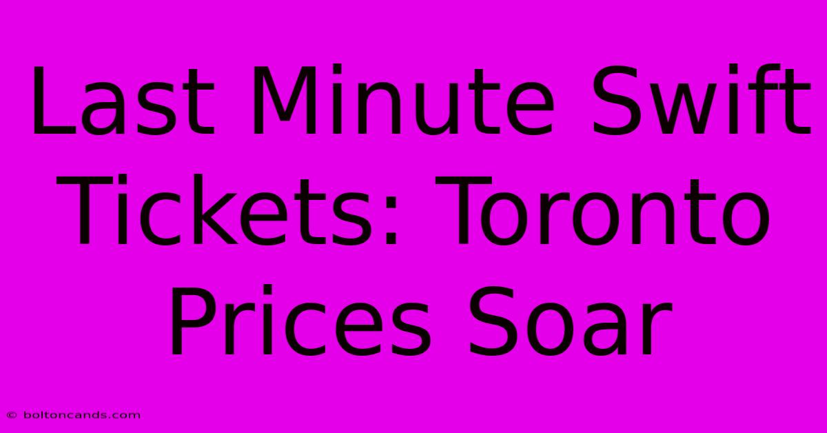 Last Minute Swift Tickets: Toronto Prices Soar