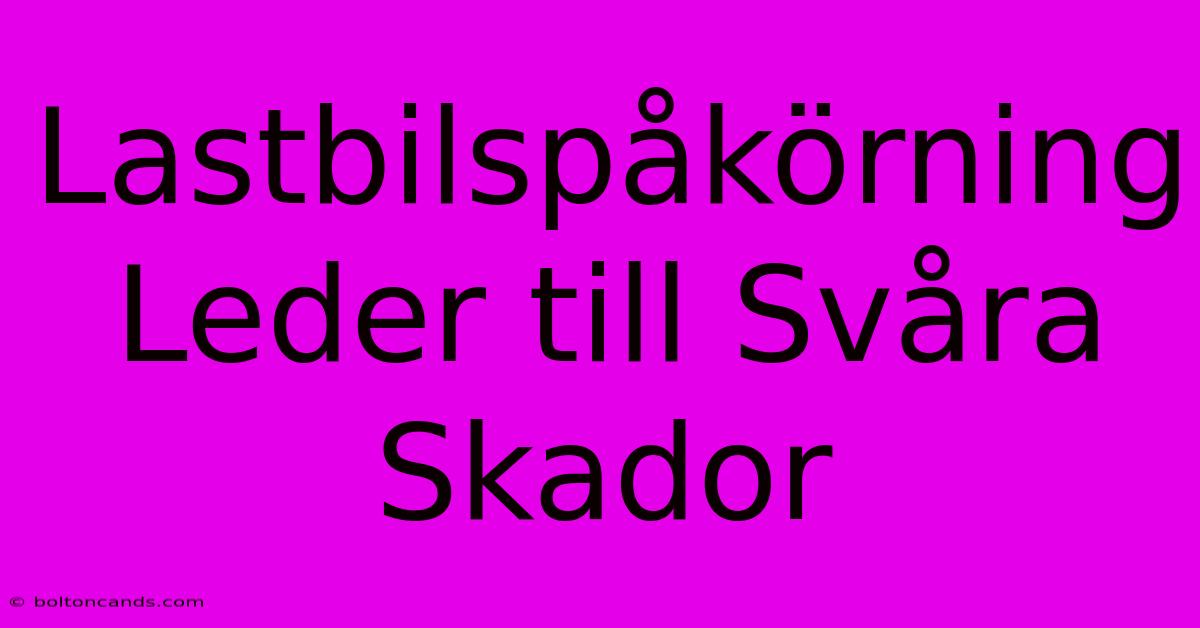 Lastbilspåkörning Leder Till Svåra Skador