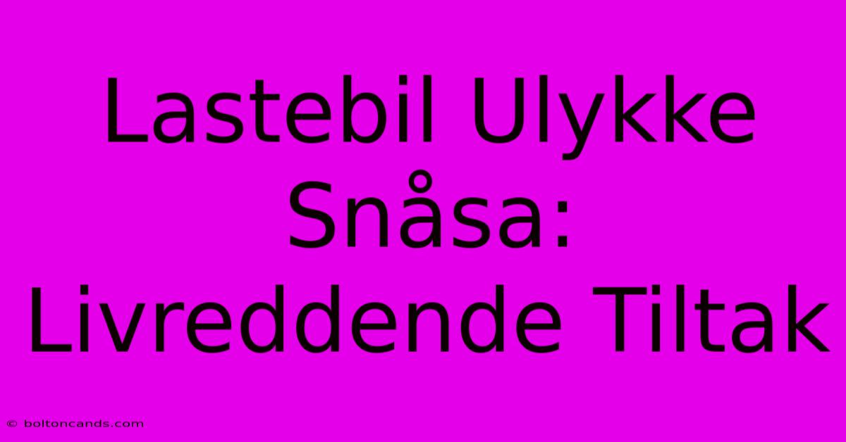 Lastebil Ulykke Snåsa: Livreddende Tiltak