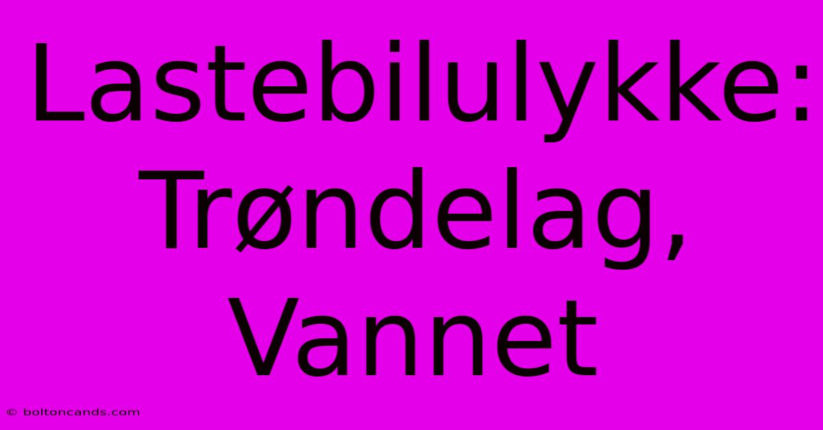 Lastebilulykke: Trøndelag, Vannet