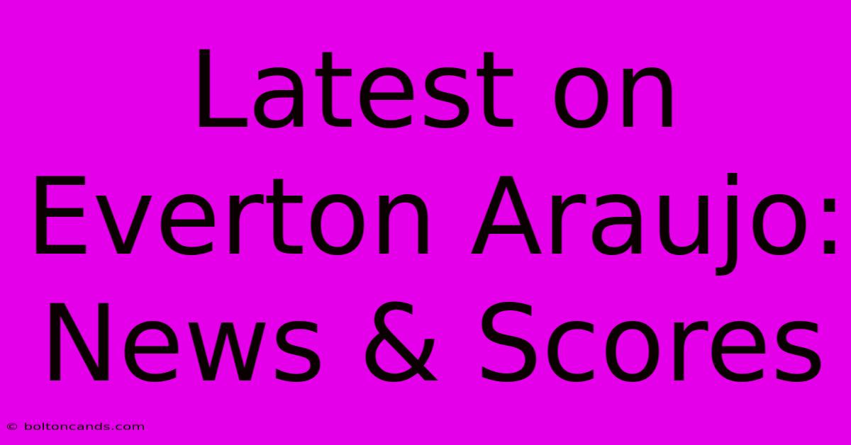 Latest On Everton Araujo: News & Scores