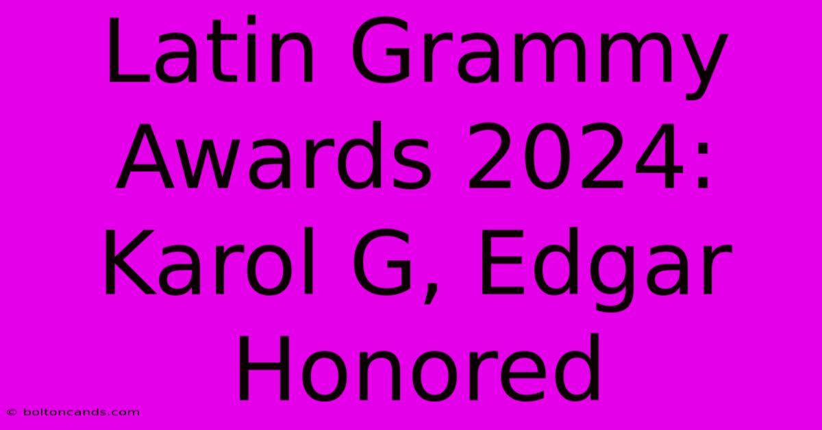 Latin Grammy Awards 2024: Karol G, Edgar Honored 