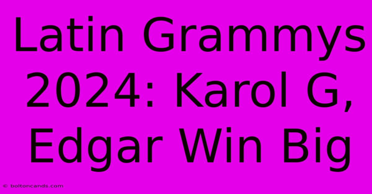 Latin Grammys 2024: Karol G, Edgar Win Big