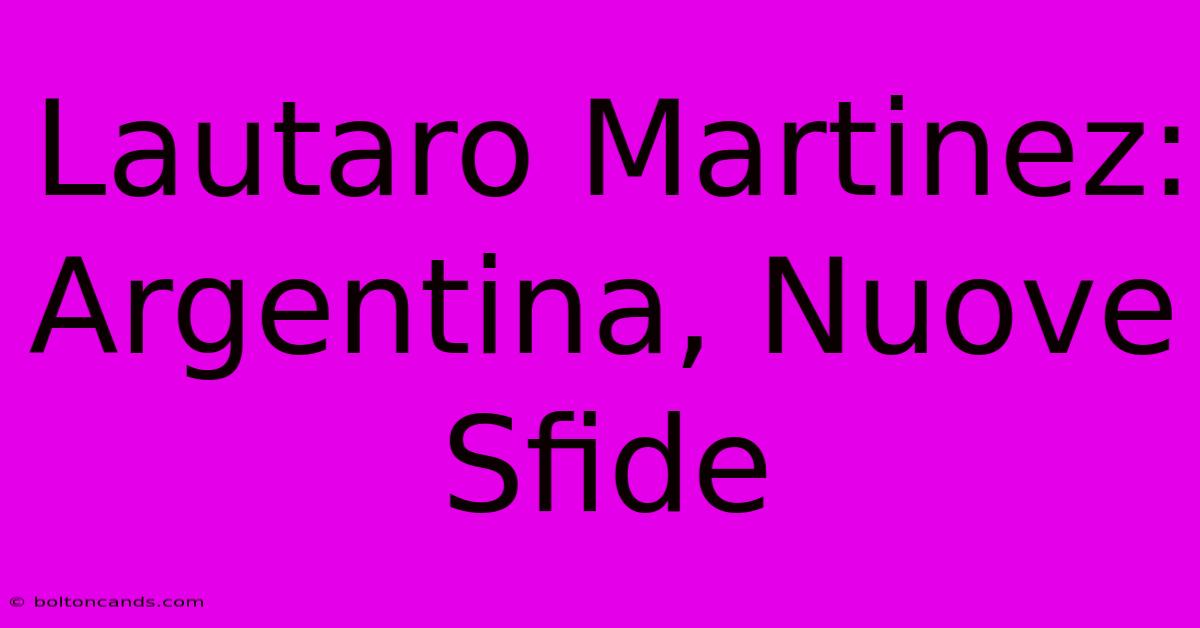 Lautaro Martinez: Argentina, Nuove Sfide