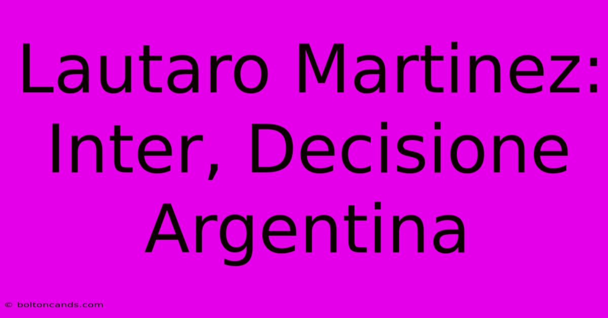 Lautaro Martinez: Inter, Decisione Argentina 