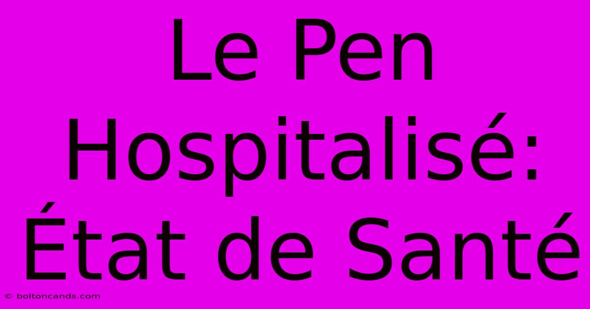 Le Pen Hospitalisé: État De Santé