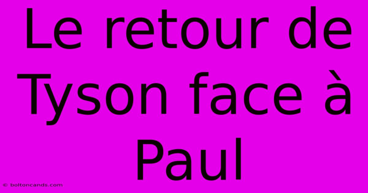 Le Retour De Tyson Face À Paul