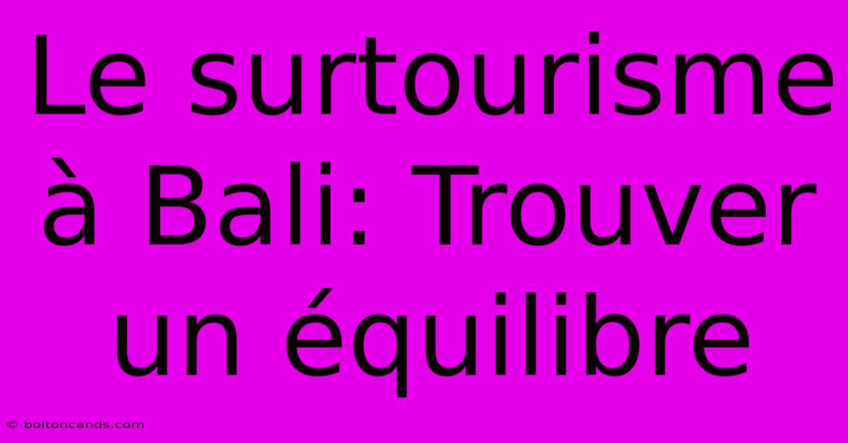 Le Surtourisme À Bali: Trouver Un Équilibre