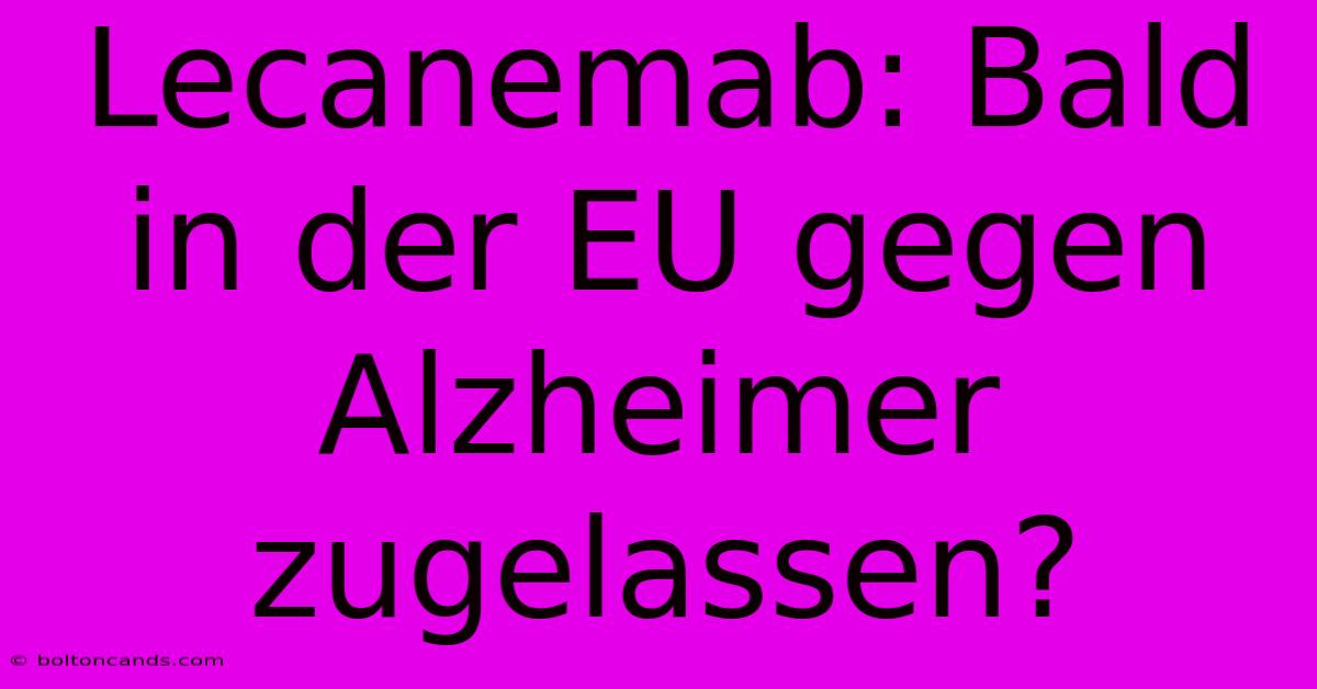 Lecanemab: Bald In Der EU Gegen Alzheimer Zugelassen? 