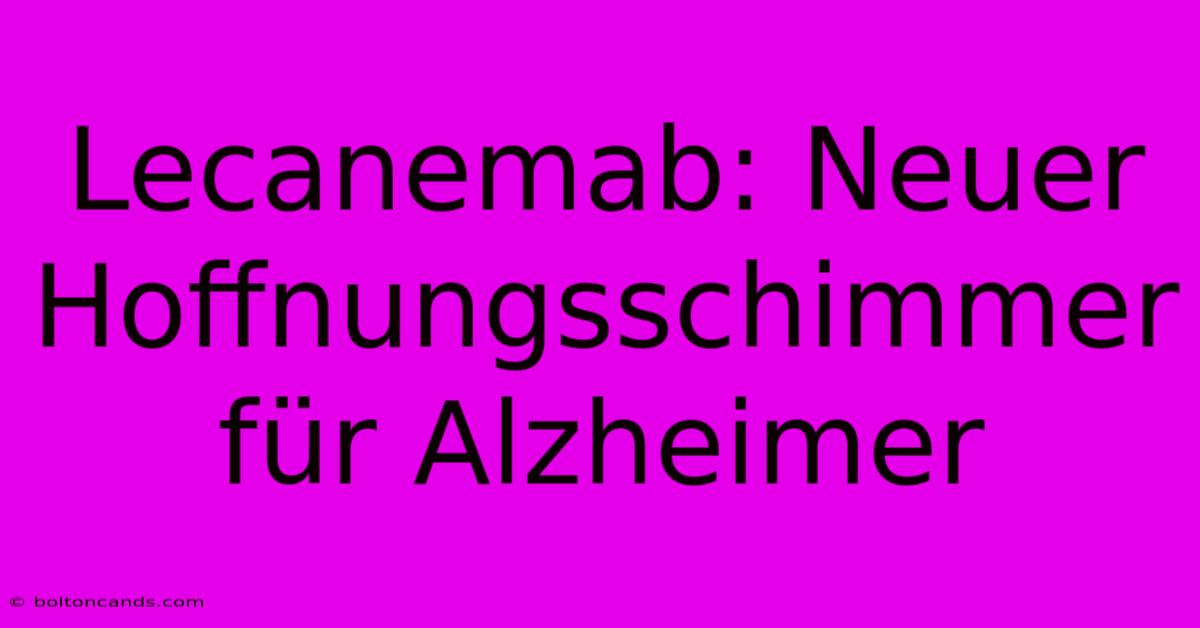 Lecanemab: Neuer Hoffnungsschimmer Für Alzheimer