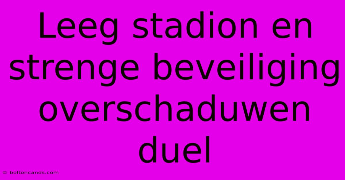 Leeg Stadion En Strenge Beveiliging Overschaduwen Duel