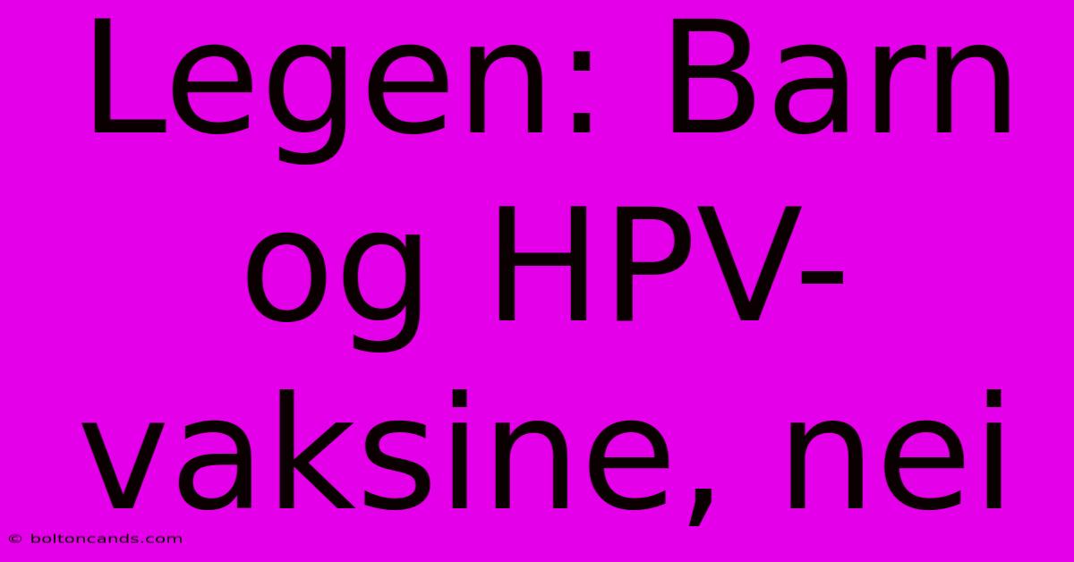 Legen: Barn Og HPV-vaksine, Nei