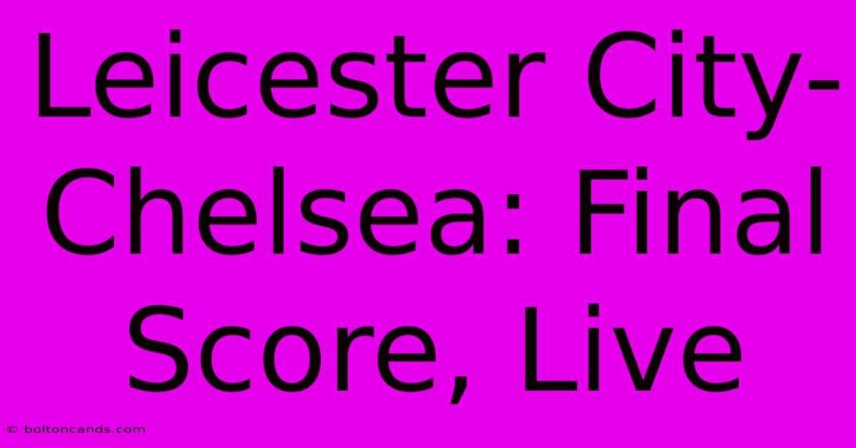 Leicester City-Chelsea: Final Score, Live