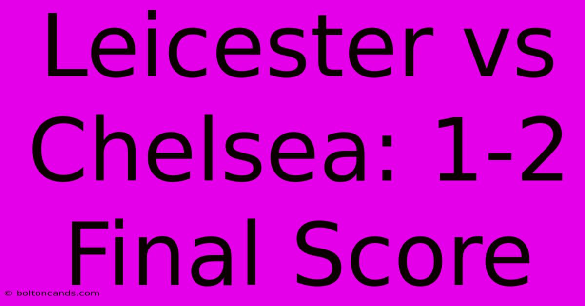 Leicester Vs Chelsea: 1-2 Final Score