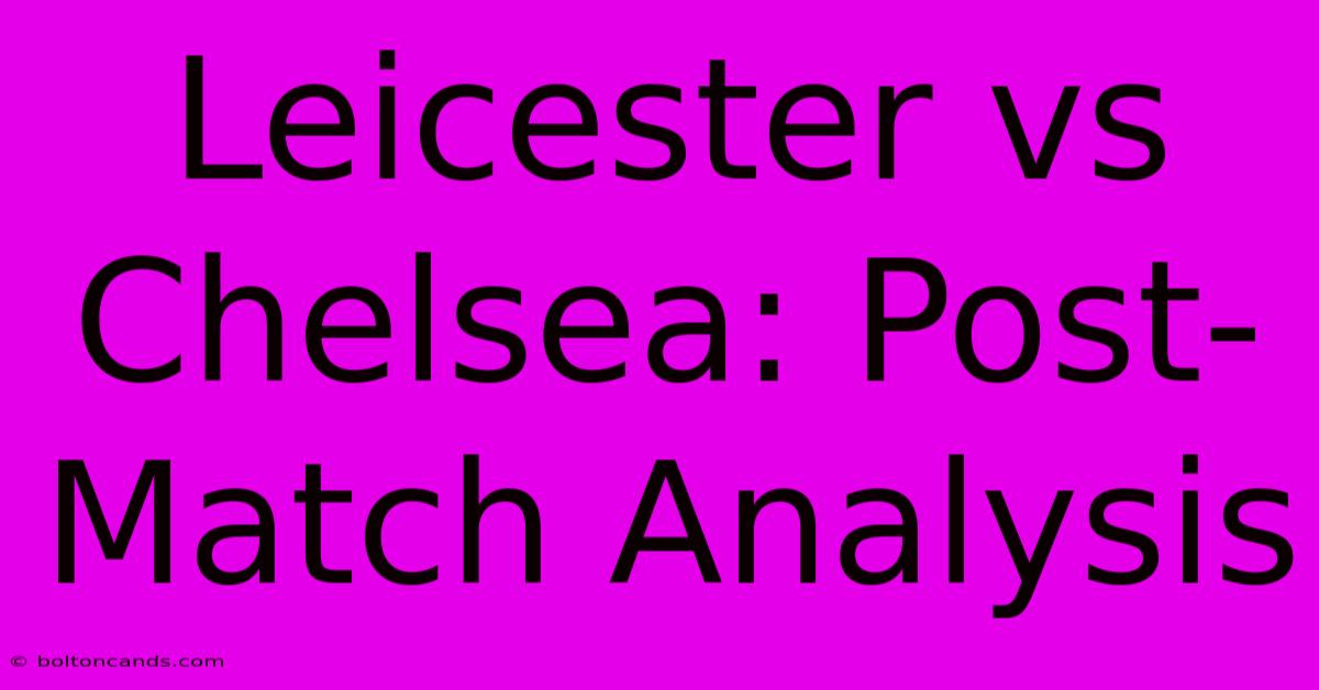 Leicester Vs Chelsea: Post-Match Analysis