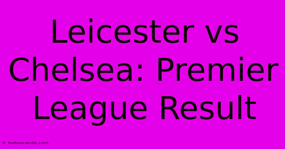 Leicester Vs Chelsea: Premier League Result