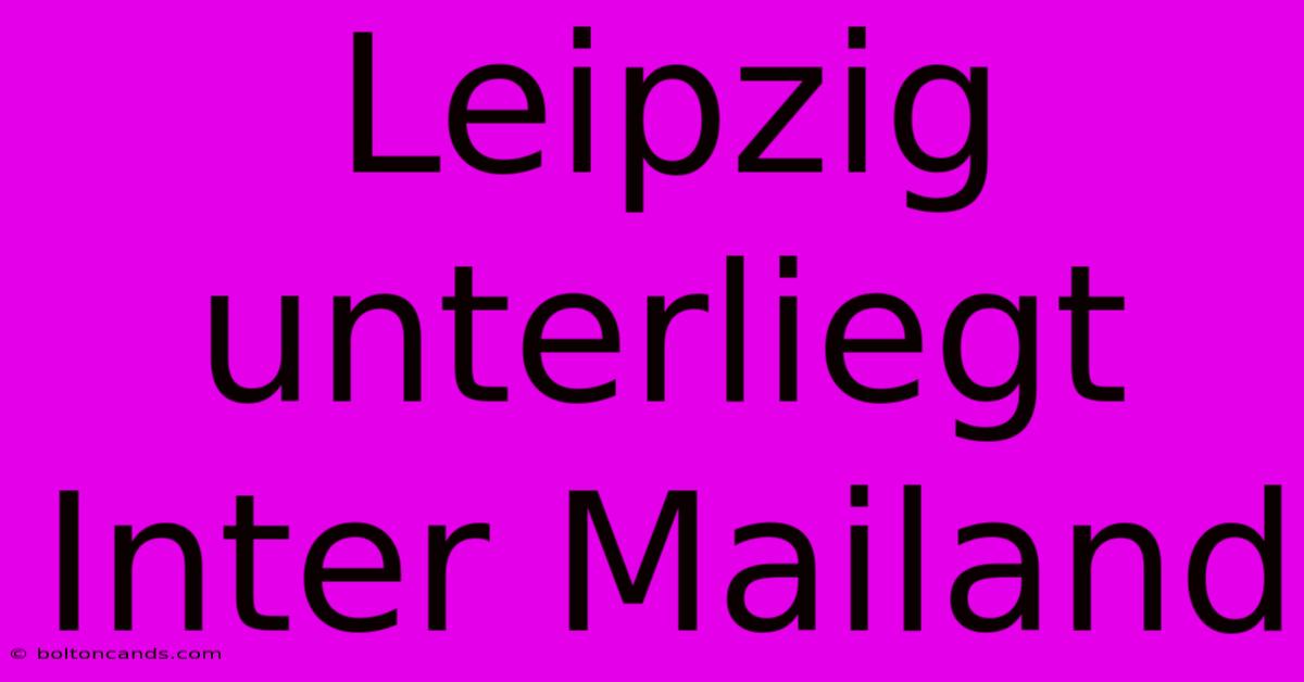 Leipzig Unterliegt Inter Mailand