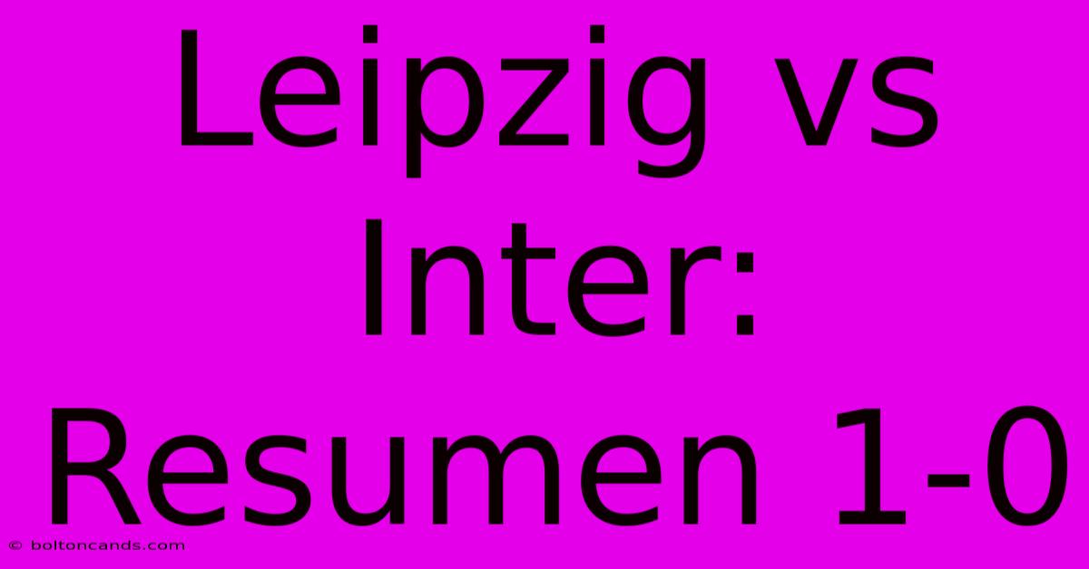 Leipzig Vs Inter: Resumen 1-0