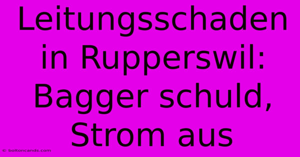 Leitungsschaden In Rupperswil: Bagger Schuld, Strom Aus