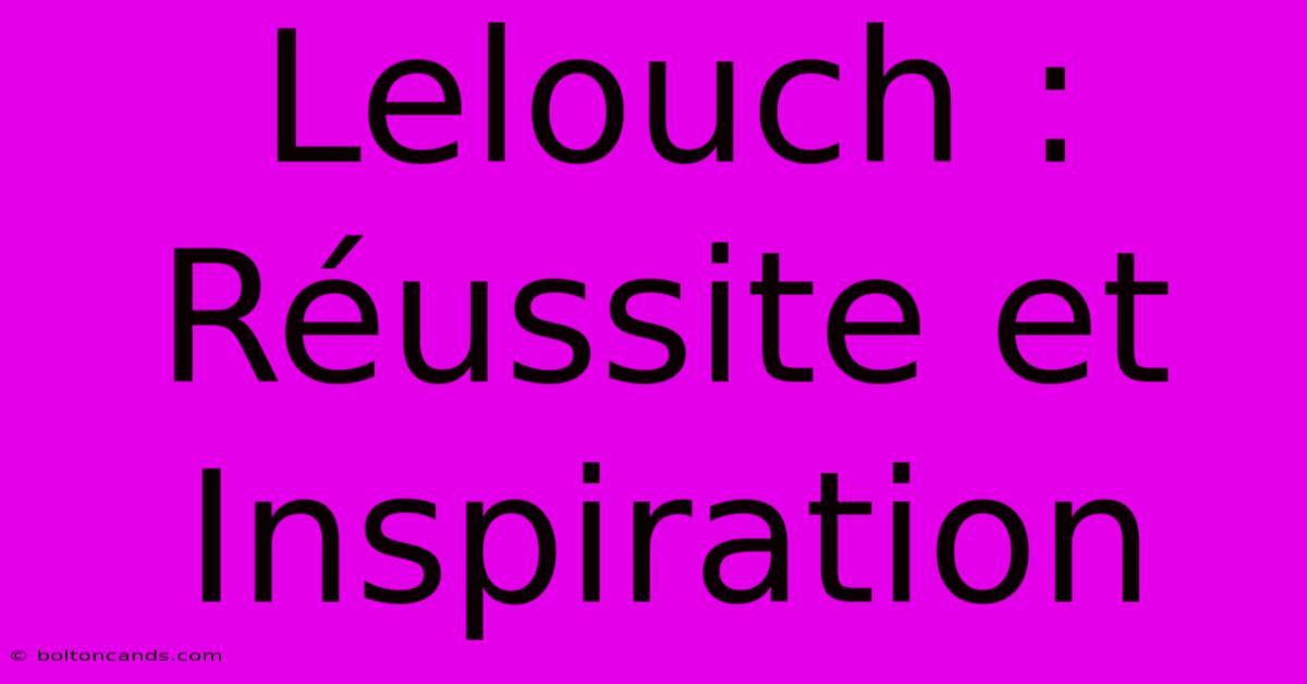 Lelouch : Réussite Et Inspiration