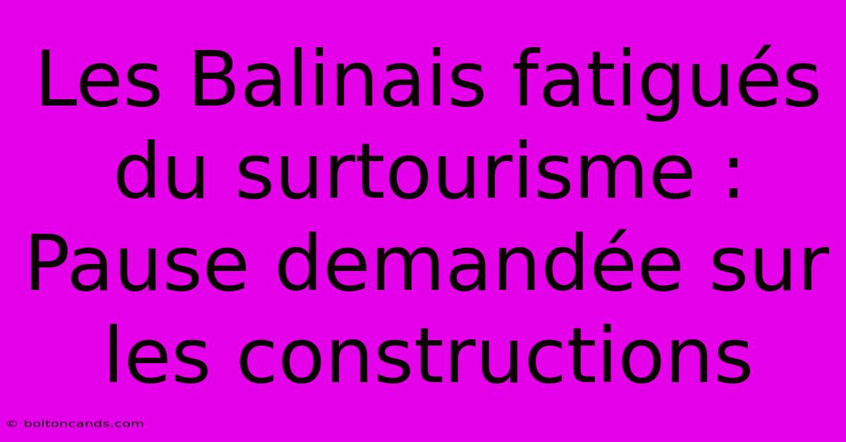 Les Balinais Fatigués Du Surtourisme : Pause Demandée Sur Les Constructions