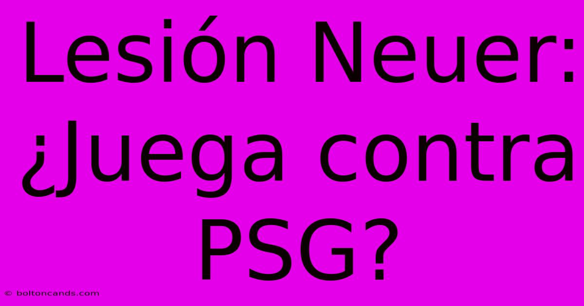 Lesión Neuer: ¿Juega Contra PSG?