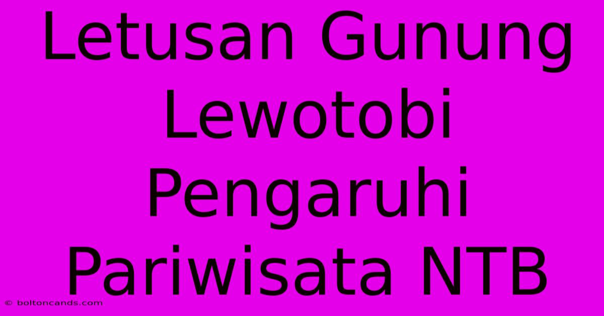 Letusan Gunung Lewotobi Pengaruhi Pariwisata NTB