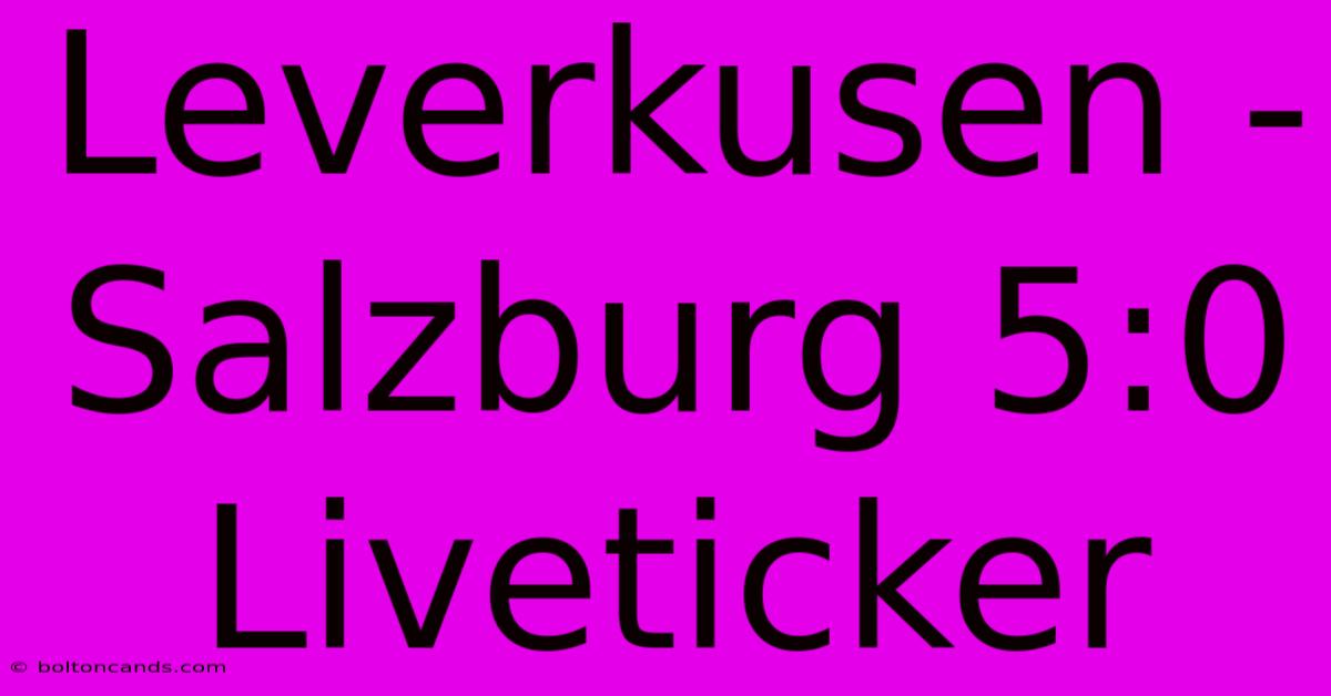 Leverkusen - Salzburg 5:0 Liveticker