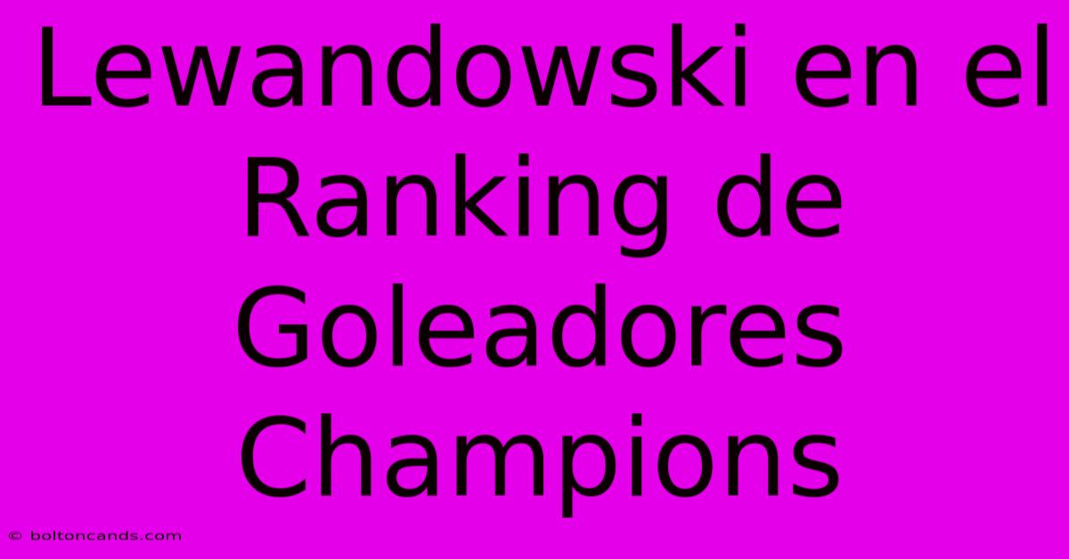 Lewandowski En El Ranking De Goleadores Champions