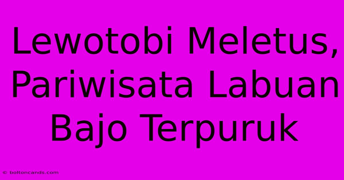 Lewotobi Meletus, Pariwisata Labuan Bajo Terpuruk