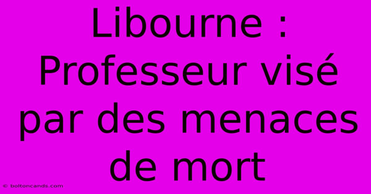 Libourne : Professeur Visé Par Des Menaces De Mort