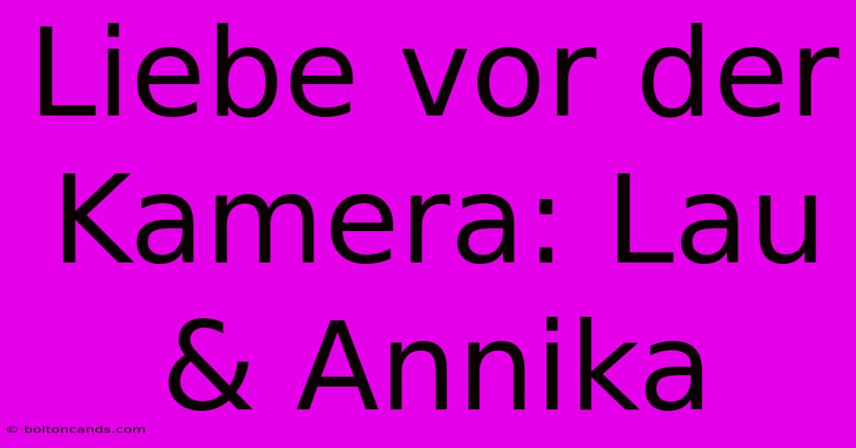 Liebe Vor Der Kamera: Lau & Annika 