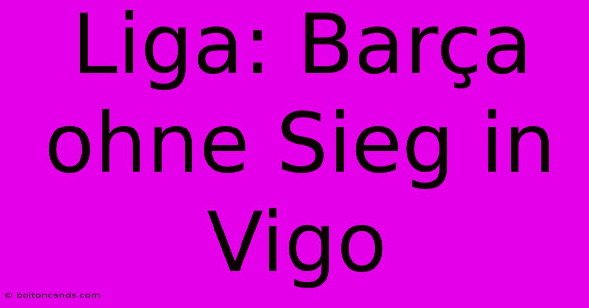 Liga: Barça Ohne Sieg In Vigo