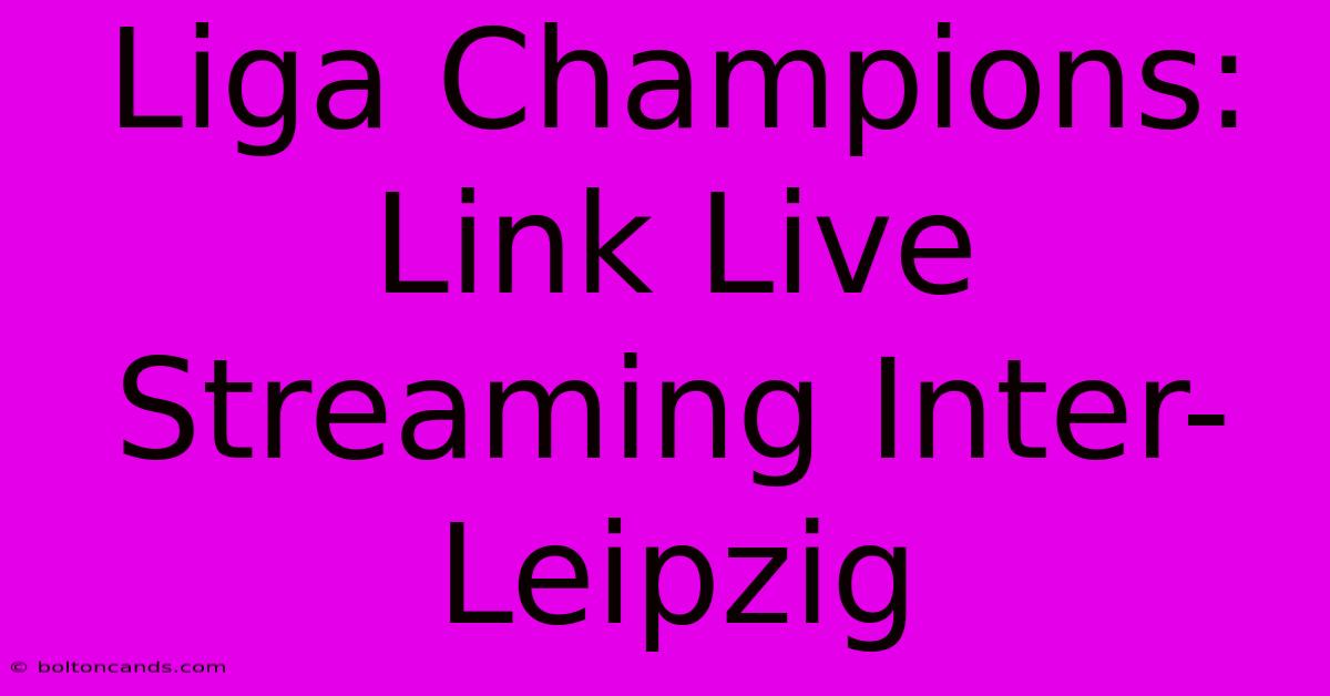 Liga Champions: Link Live Streaming Inter-Leipzig