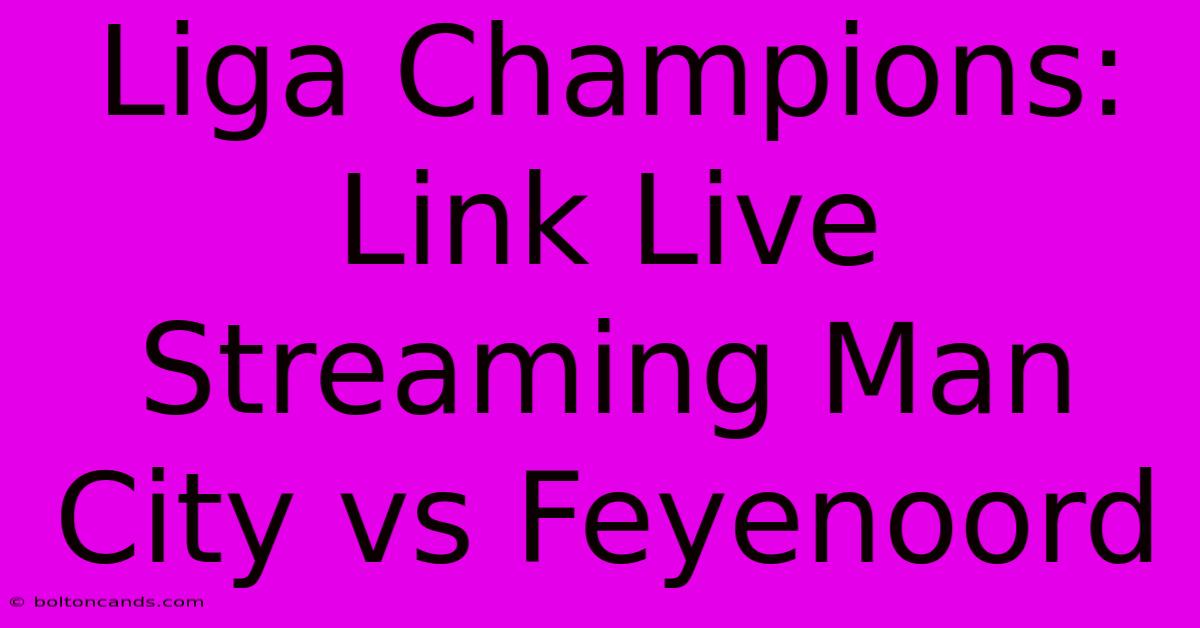 Liga Champions: Link Live Streaming Man City Vs Feyenoord