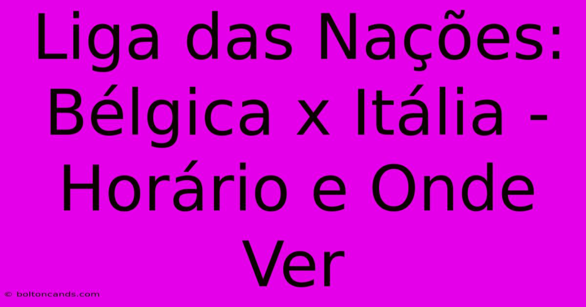 Liga Das Nações: Bélgica X Itália - Horário E Onde Ver