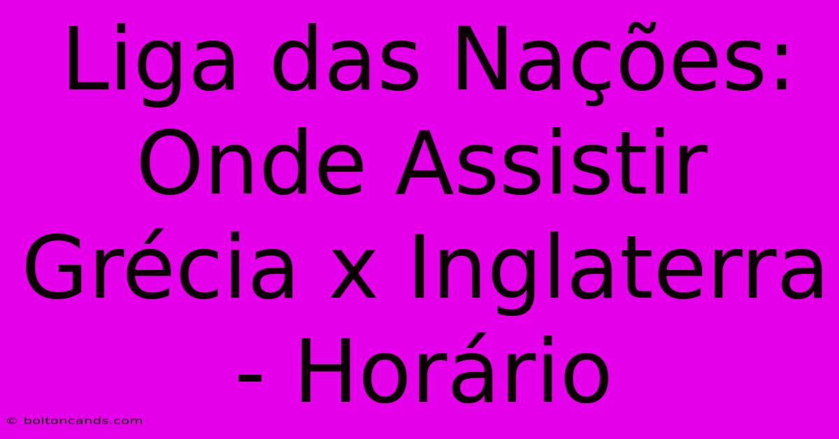 Liga Das Nações: Onde Assistir Grécia X Inglaterra - Horário