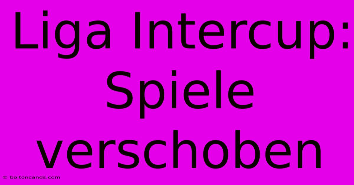 Liga Intercup: Spiele Verschoben