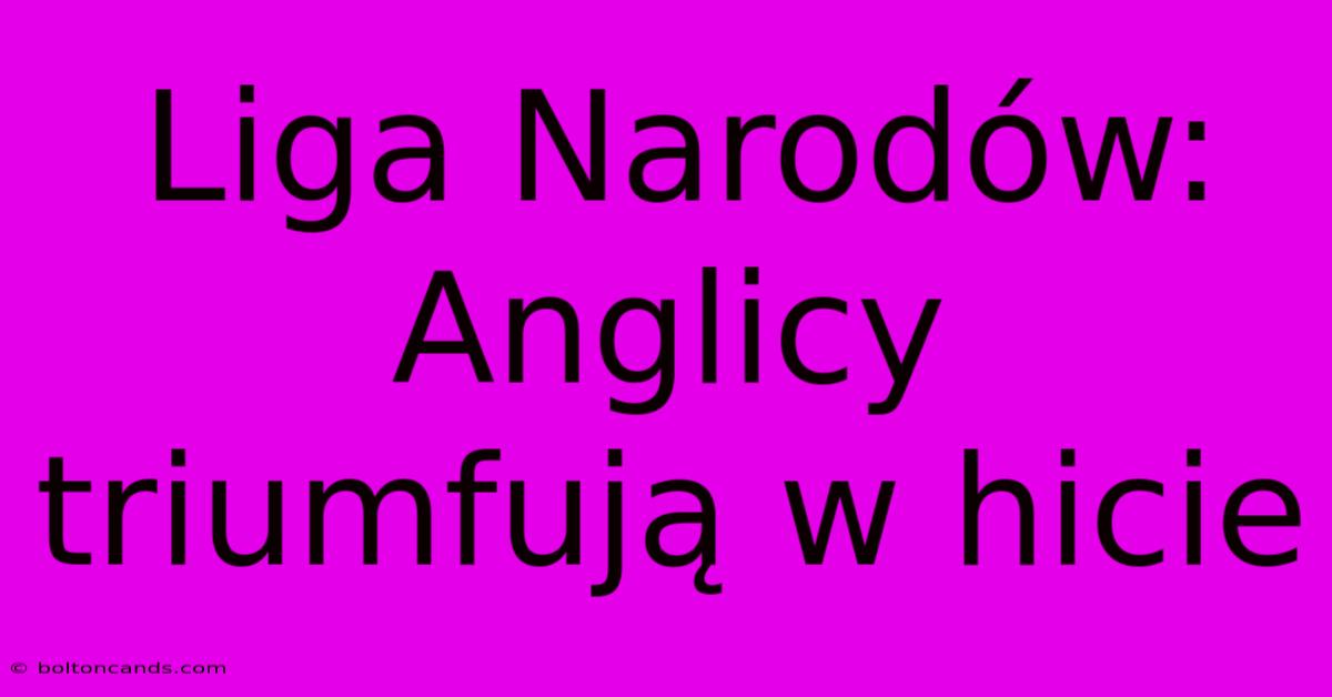 Liga Narodów: Anglicy Triumfują W Hicie