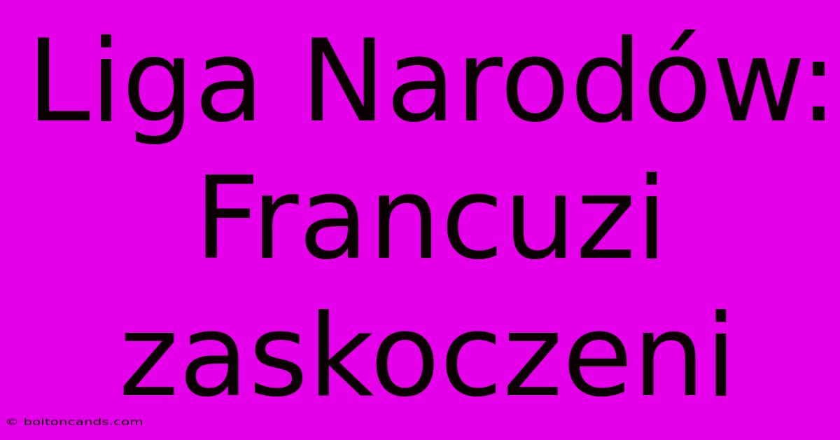 Liga Narodów: Francuzi Zaskoczeni