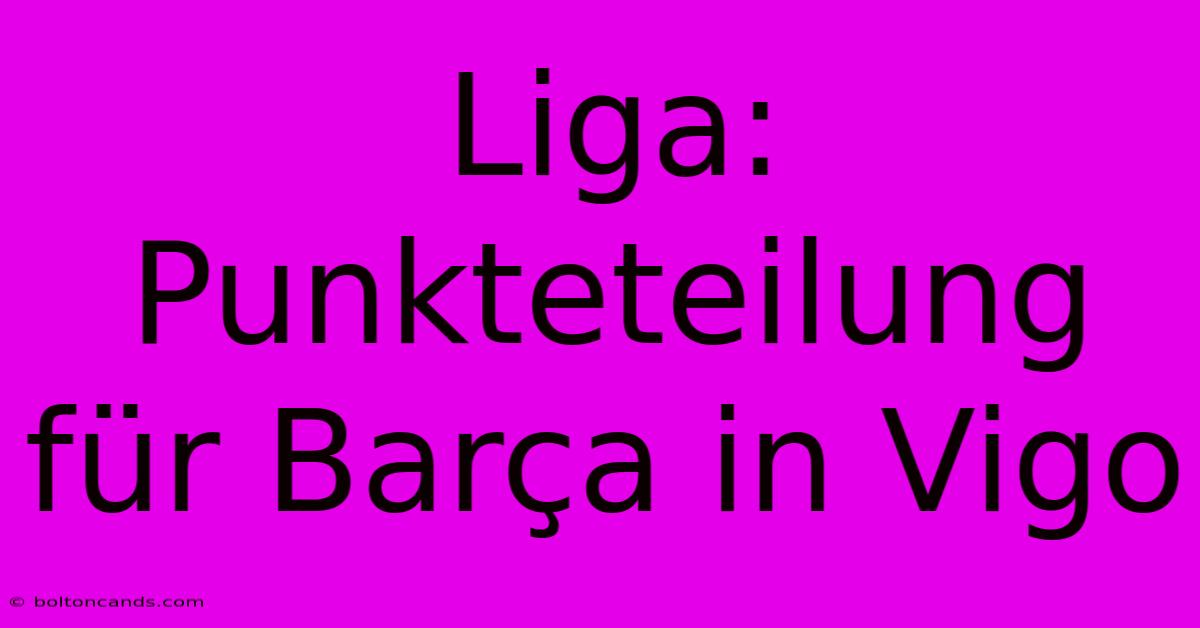 Liga: Punkteteilung Für Barça In Vigo