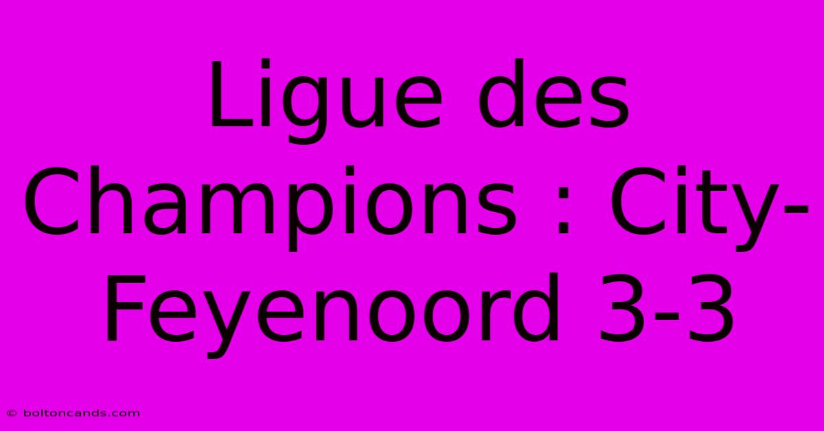 Ligue Des Champions : City-Feyenoord 3-3