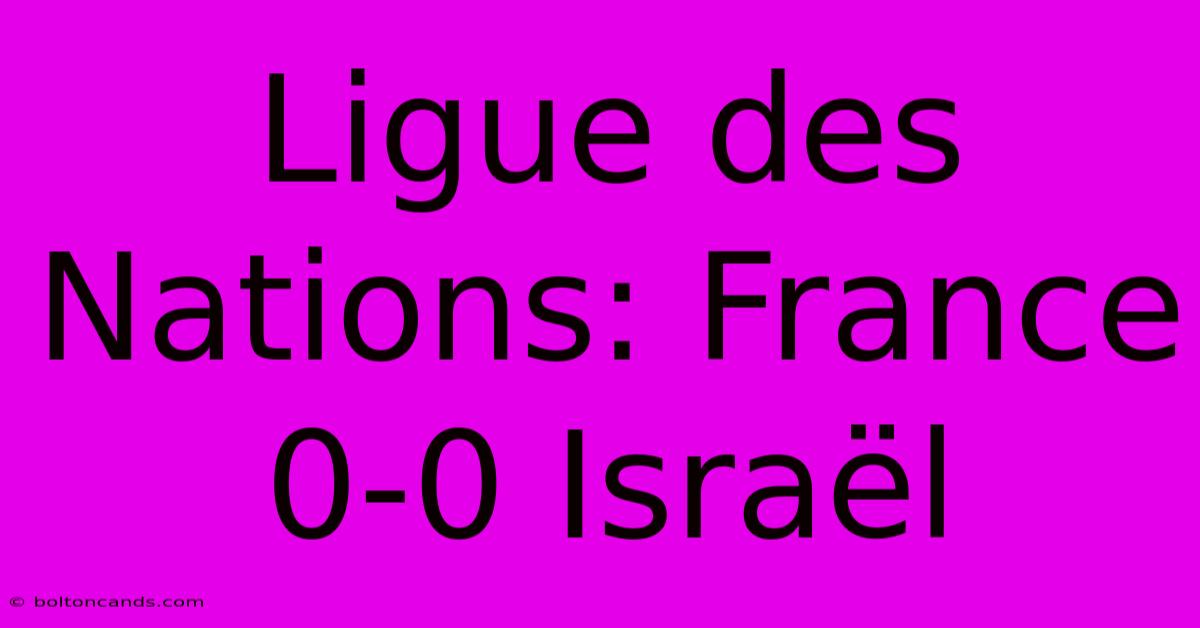 Ligue Des Nations: France 0-0 Israël