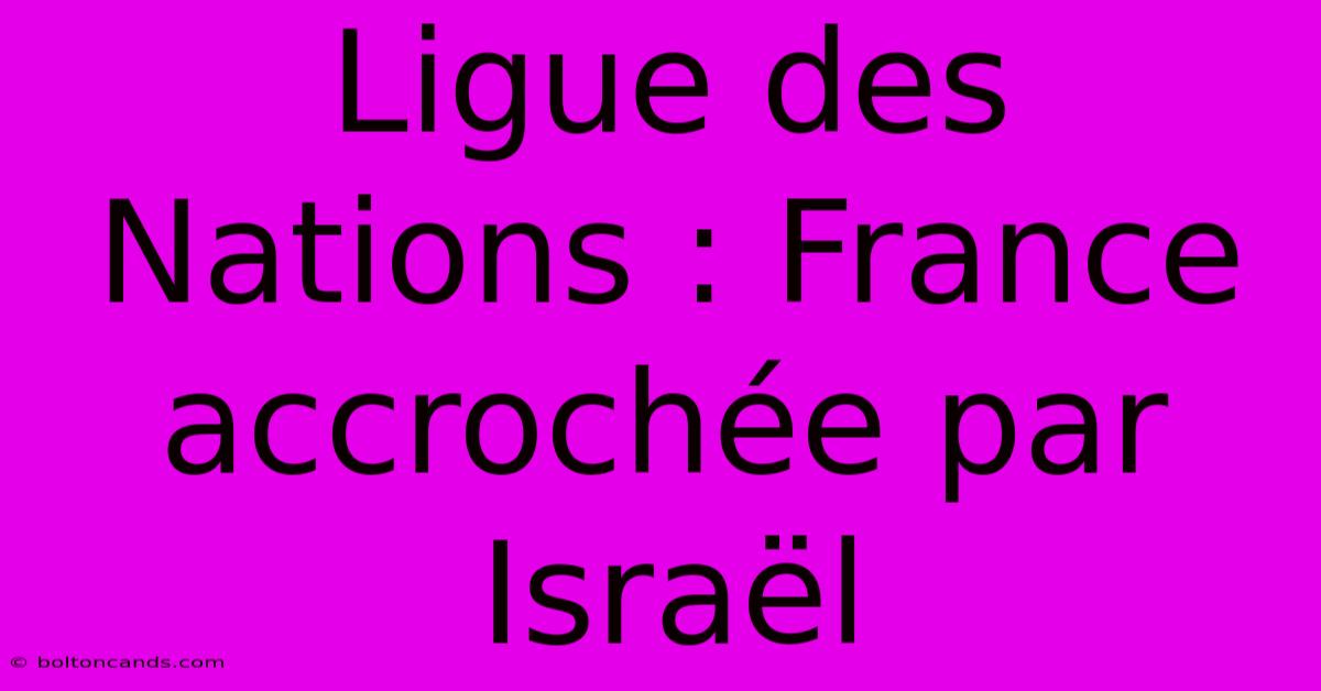 Ligue Des Nations : France Accrochée Par Israël 