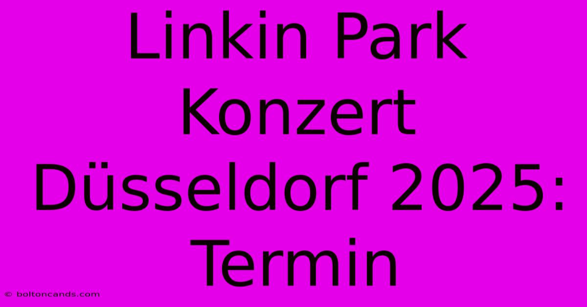 Linkin Park Konzert Düsseldorf 2025: Termin